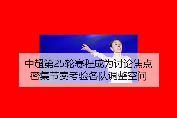 中超第25轮赛程成为讨论焦点 密集节奏考验各队调整空间